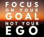 Focus on your goaL not your ego